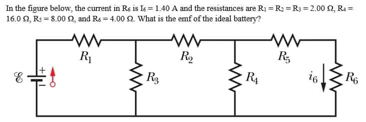 In the figure below, the current in Rs is I6 = 1.40 A and the resistances are R1 = R2 = R3 = 2.00 Q, R4 =
16.0 Q, Rs = 8.000, and R6 = 4.00 Q. What is the emf of the ideal battery?
R
R5
R1
16
R6
R3
R4
