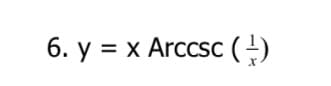 6. y = x Arccsc (¹)