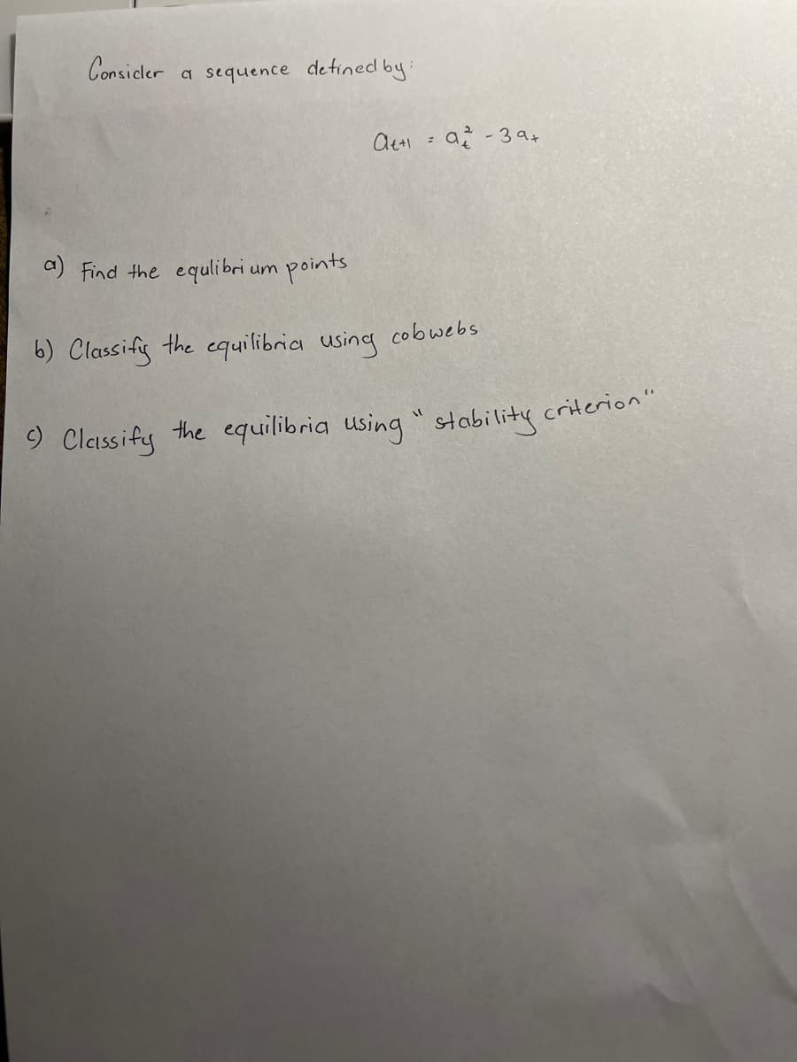 Consicler
a sequence defined by:
at+1 = a ² -39+
a) Find the equlibrium points
b) Classify the equilibria using cobwebs
c) Classify the equilibria using " stability criterion"