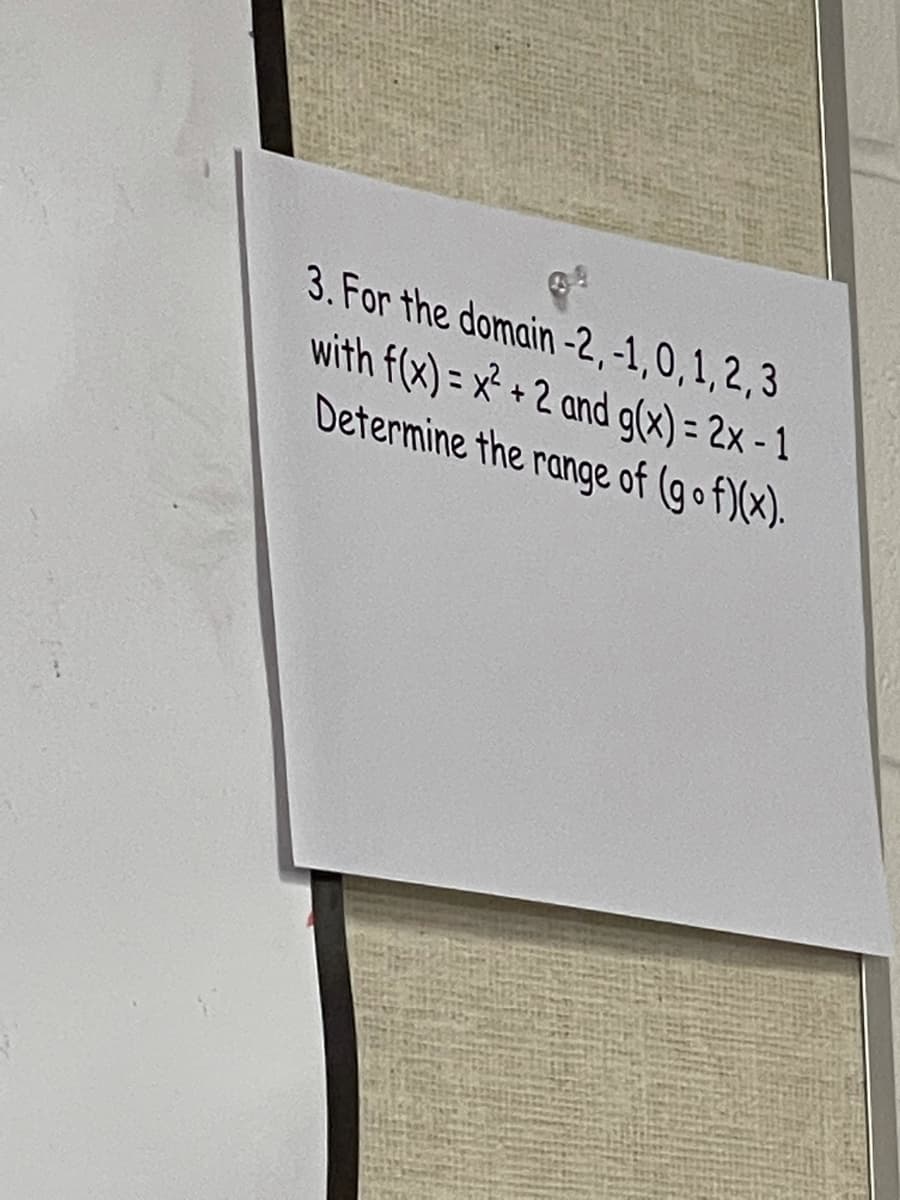 3. For the domain -2,-1,0,1,2,3
with f(x) = x² + 2 and g(x) = 2x - 1
Determine the range of (gof)(x).
%3D
