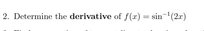 2. Determine the derivative of f(x) = sin-'(2x)
