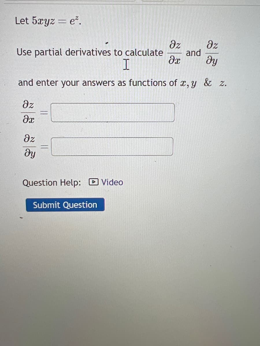 Let 5xyz = e².
Əz
Əx
Use partial derivatives to calculate and
I
and enter your answers as functions of x, y & z.
Əz
Əy
||
||
Əz
əx
Question Help: Video
Submit Question
əz
dy