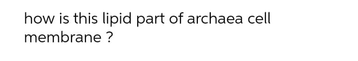 how is this lipid part of archaea cell
membrane ?
