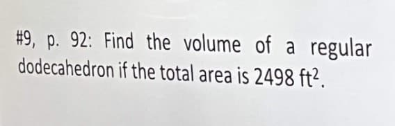 #9, p. 92: Find the volume of a regular
dodecahedron if the total area is 2498 ft².