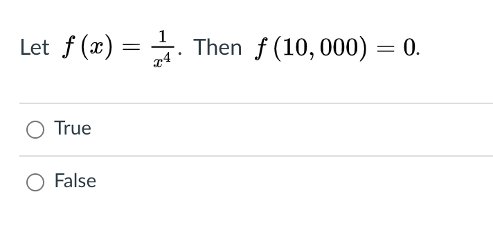 1
Let f (x)
*. Then f (10,000) = 0.
True
False
