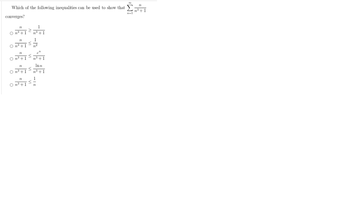 Which of the following inequalities can be used to show that >
n³ +1
n=1
converges?
1
O n³ +
n3 +1
1
O n
n'
en
O n3 +
n3 +1
Inn
O n³ + 1
n3
+1
1
O n3 +1
AI
VI
VI
VI
VI
