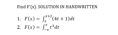 Find F'(x). SOLUTION IN HANDWRITTEN
1. F(x) = √x+² (4t + 1)dt
2. F(x) =
t³dt
-x