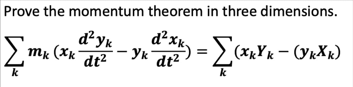 Prove the momentum theorem in three dimensions.
Şan-
dyk
d²xx
Ук
dt2
Mk (Xk
k
dt²
k
k
