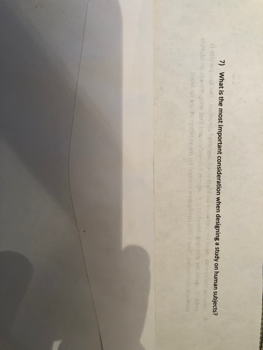 7) What is the most important consideration when designing a study on human subjects?
ei esie
al 216M no
1990 algoiteivsb bisbaste 3
216M no siu
m9inegm ioi Isviani eonsbitnoo eee bnit.batudhteib vlismon

