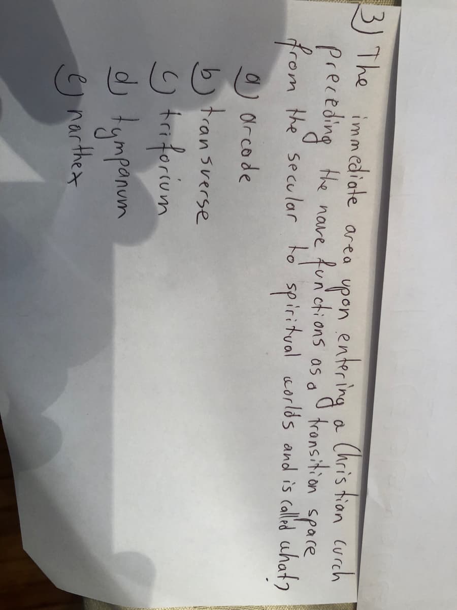 3) The
preceding He nave functi ons os a
ypon entering a Chris tion curch
tronsition
imm ediate area
O
spare
from the secular to spiritual corlds and is called uhat
arcode
bi transverse
y froforium
dj tymponum
g narthen
