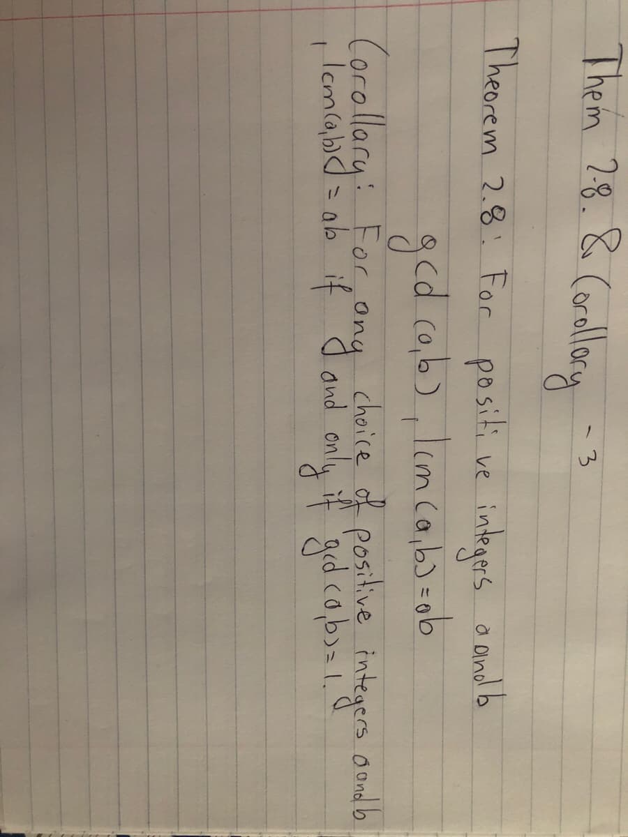 Them 28.& Corallory
-3
positi ve integers oand b
gcd cob), limca,=
Theorem 2.8: For
Corollary: For
Icm(a,b)<d= ab if
Iema,bd = ab if J ond only if acd co
chaice of positive integers oond b
ong
