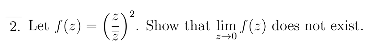 2. Let f(2)=
אדא
Show that lim f(z) does not exist.
0-2