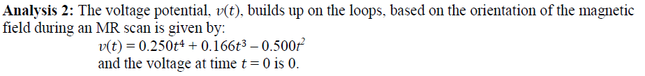 Analysis 2: The voltage potential, v(t), builds up on the loops, based on the orientation of the magnetic
field during an MR scan is given by:
v(t) = 0.250t4 + 0.166t3 – 0.500²
and the voltage at time t = 0 is 0.
