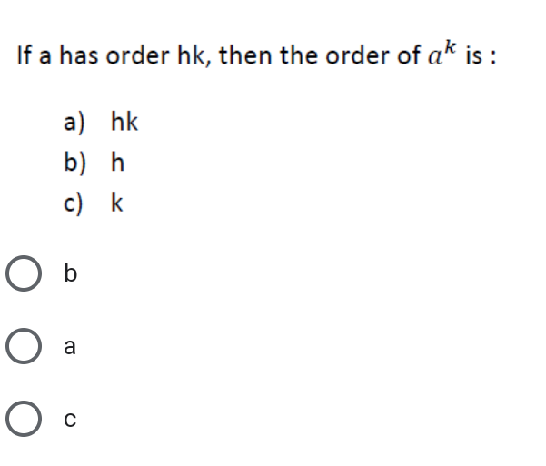 If a has order hk, then the order of ak is :
a) hk
b) h
c) k
O b
a
O O
