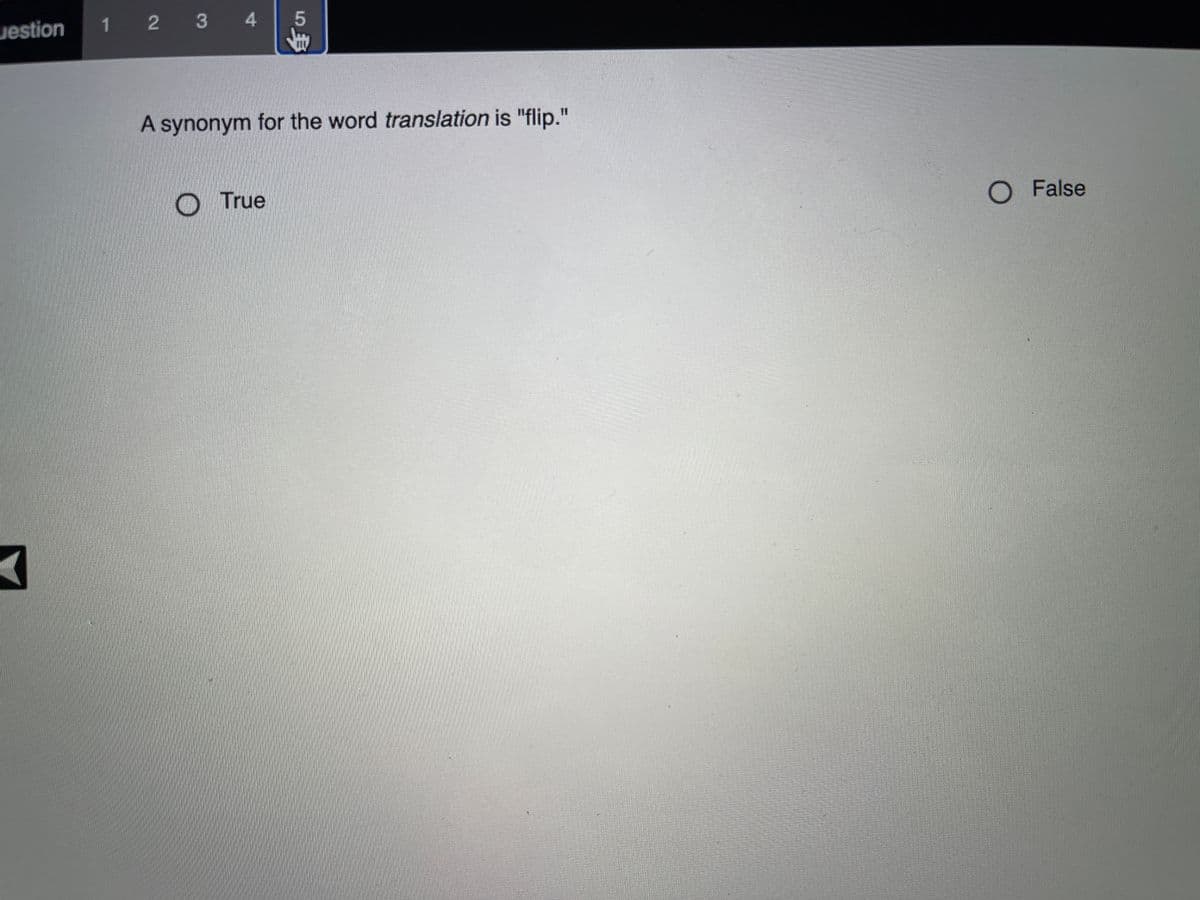 uestion
1 2 3 4
A synonym for the word translation is "flip."
%3D
OTrue
O False
