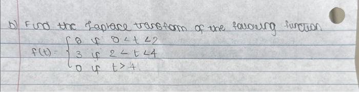 b) Find the Laplace transform of the following function.
6 f 84 +22
f(t)=3 i 24 t ²4
Out> 4.