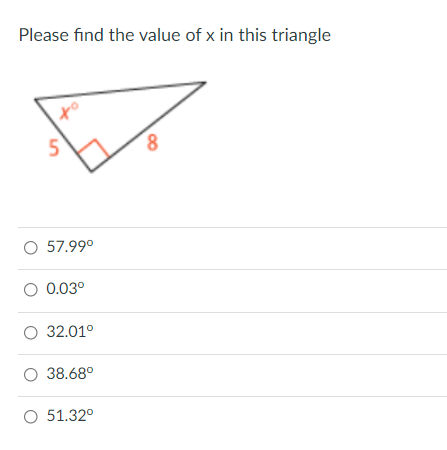 Please find the value of x in this triangle
O 57.99°
O 0.03°
O 32.01°
O 38.68°
O 51.32°
