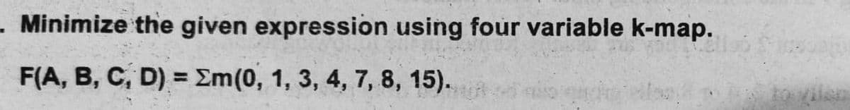 - Minimize the given expression using four variable k-map.
F(A, B, C, D) = Em(0, 1, 3, 4, 7, 8, 15).
%3D
