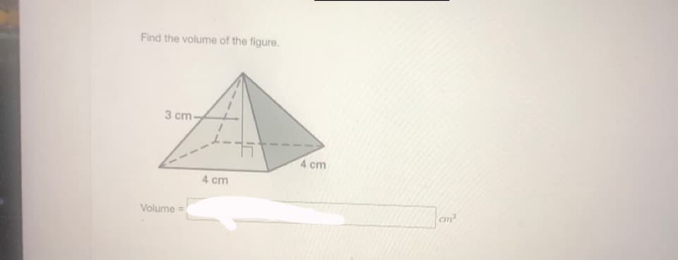 Find the volume of the figure.
3 cm-
4 cm
4 cm
Volume =
cm
%3D
