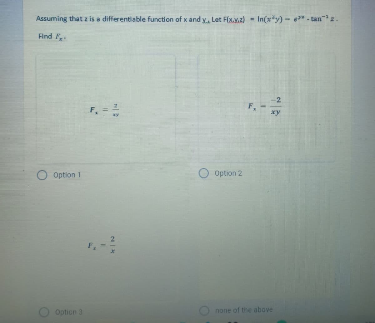 =
In(x²y) - ez-tan-¹ z.
Assuming that z is a differentiable function of x and y. Let F(x,y,z)
Find F.
F
F₂ = ²/
Option 1
Option 3
||
2
Option 2
none of the above