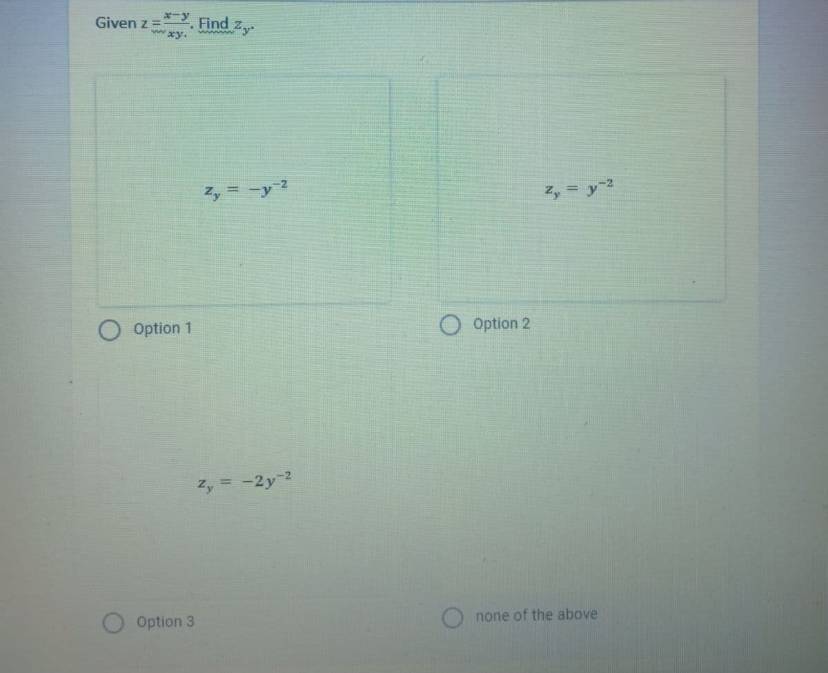 -
www.xy.
Given z =
Option 1
Option 3
Find
id Zy
Z₁ = -y-²
Z₁ = = -2y-2
Zy = y-²
Option 2
none of the above