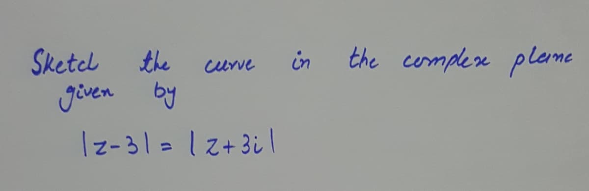 the complese plame
Sketel the
given by
Curve
in
Iz-31=12+3i
%3D
