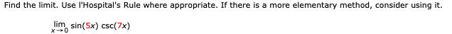 Find the limit. Use l'Hospital's Rule where appropriate. If there is a more elementary method, consider using it.
lim sin(5x) csc(7x)
