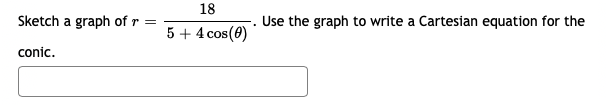 18
Sketch a graph of r =
Use the graph to write a Cartesian equation for the
5 + 4 cos(0)
conic.
