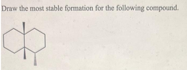 Draw the most stable formation for the following compound.