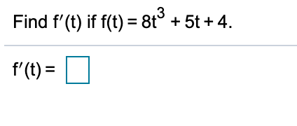 Find f'(t) if f(t) = 8t° + 5t +4.
%3D
f'(t) =
