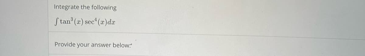 Integrate the following
Stan³ (x) sec¹(x) dx
Provide your answer below: