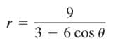 9.
3 - 6 cos 0
