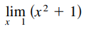 lim (x² + 1)
x 1
