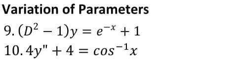 Variation of Parameters
9. (D² – 1)y = e¬* + 1
10.4y" + 4 = cos-1x
%3|
