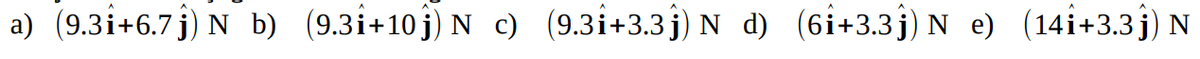 a) (9.3i+6.7ĵ) N b) (9.3i+10) N c) (9.3i+3.3ĵ) N d) (6i+3.3ĵ) N e) (141+3.3ĵ) N