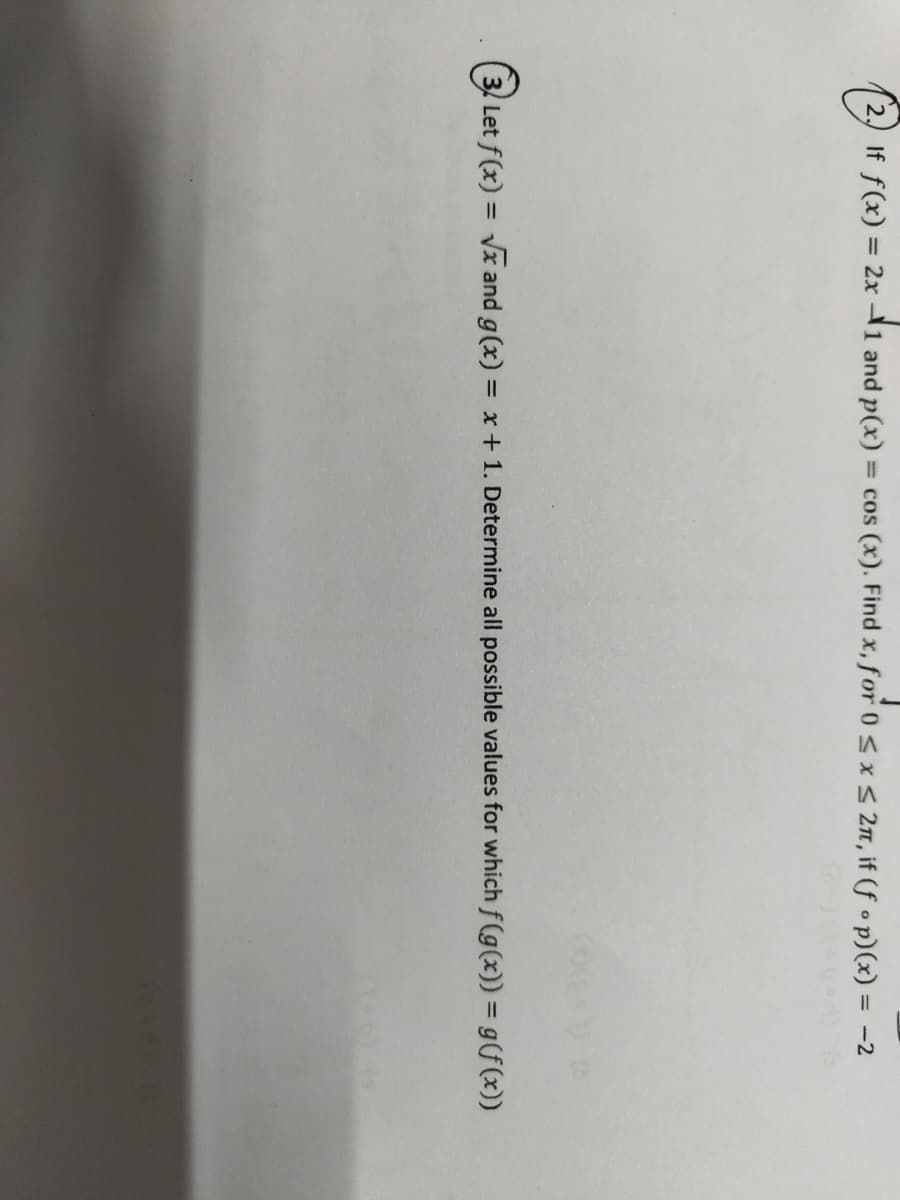 (2) If
If f(x) = 2x1 and p(x):
= cos (x). Find x, for 0≤x≤ 2π, if (f op)(x) = -2
(3 Let f(x) = √x and g(x) = x + 1. Determine all possible values for which f(g(x)) = g(f(x))