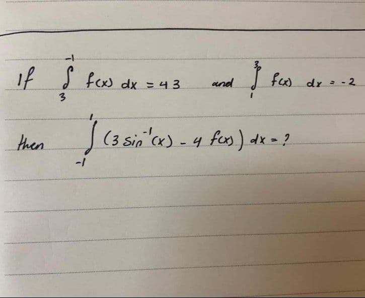 If $ f(x) dx = 43
3
then
S
and
}
f(x) dx = -2
-1
(3 Sin ¹ (x) - 4 fcx)) dx = ?