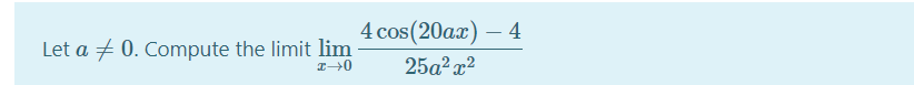 4 cos(20ax) – 4
Let a + 0. Compute the limit lim
25a2 x?
