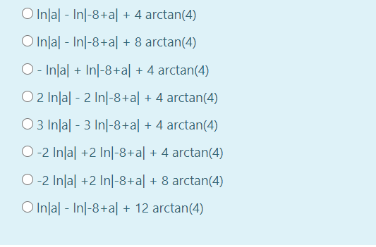 O Inlal - In|-8+al + 4 arctan(4)
O Inla| - In|-8+a| + 8 arctan(4)
O - Inlal + In|-8+a| + 4 arctan(4)
O 2 Inlal - 2 In|-8+a| + 4 arctan(4)
O 3 Inlal - 3 In|-8+a| + 4 arctan(4)
O-2 Inlal +2 In|-8+a| + 4 arctan(4)
O-2 Inlal +2 In|-8+a| + 8 arctan(4)
O Inlal - Inl-8+al + 12 arctan(4)
