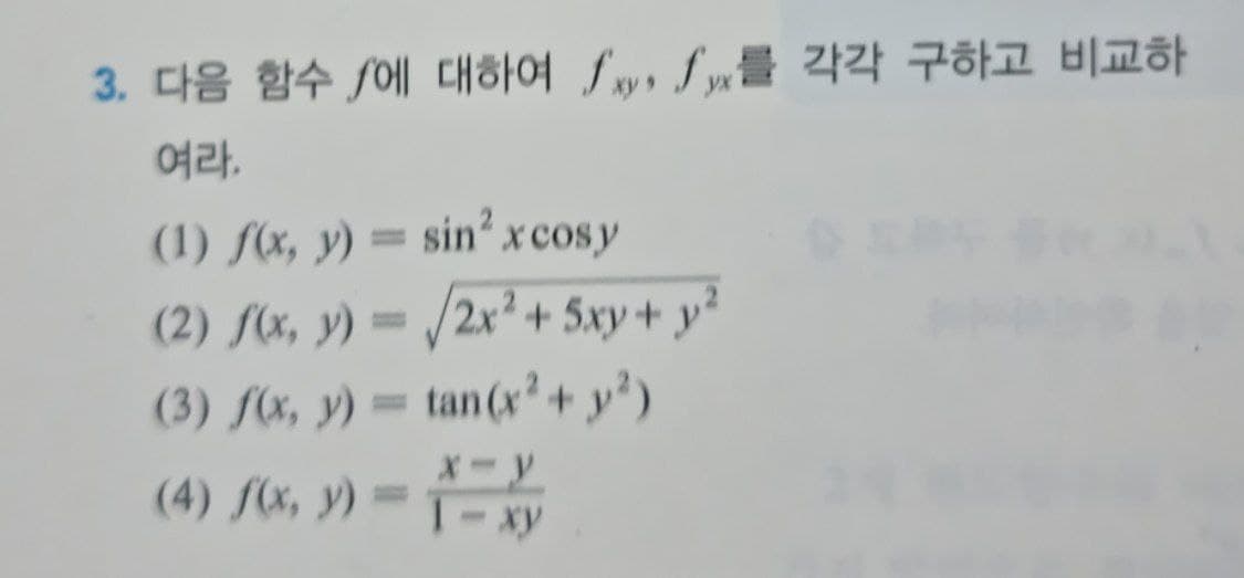 3. 다음 함수 /에 대하여 /w, /w 를 각각 구하고 비교하
여라.
(1) f(x, y)
= sin' xcosy
(2) f(x, y) =
/2x² + 5xy+ y²
(3) S(x, y) =
(4) S6, y) = f-xy
tan (x+ y)
%3D
