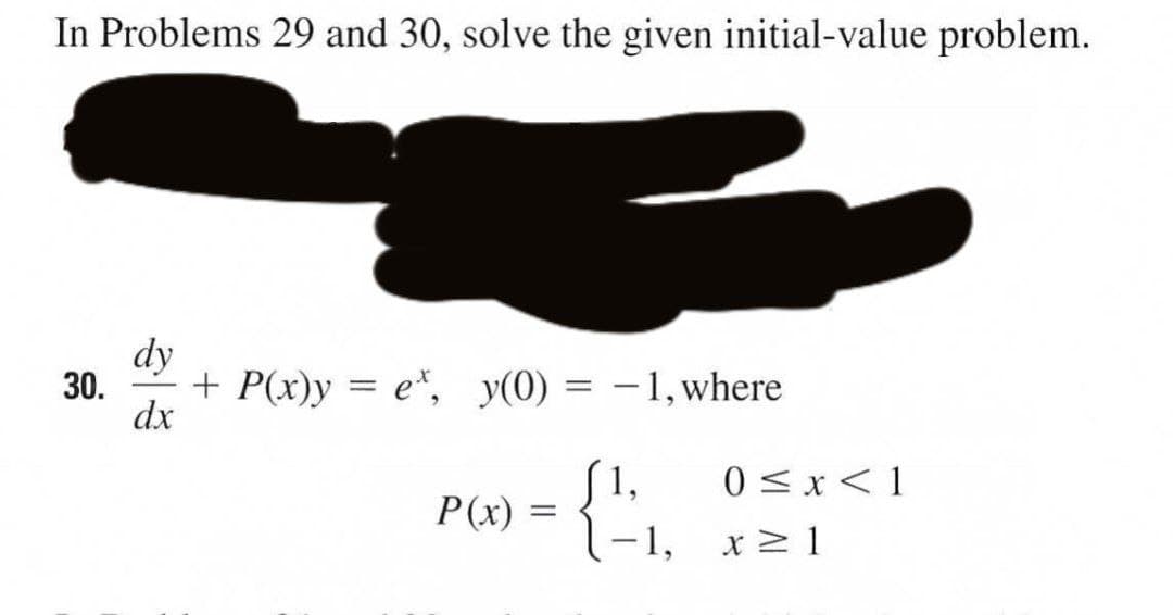 In Problems 29 and 30, solve the given initial-value problem.
dy
30.
+ P(x)y = e*, y(0)
dx
-1, where
1,
0 <x< 1
P(x)
l-1, x21
