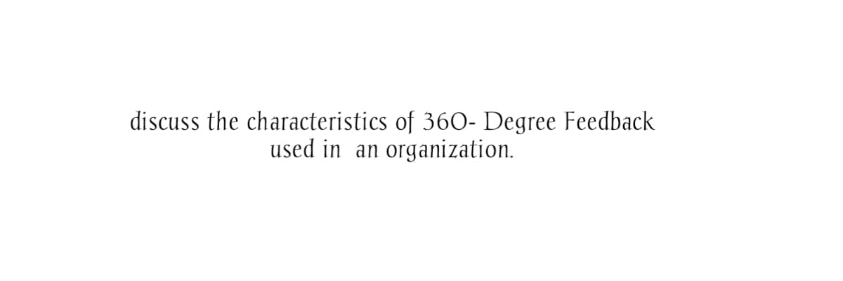 discuss the characteristics of 360- Degree Feedback
used in an organization.