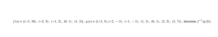 f(x) = {(-3, 10),. (-2, 5), (-1, 2). (0, 1), (1, 3)}, g(x) = ((-3, 5).(-2, – 3), (-1. - 1). (1, 3), (0, 1). (2, 5). (3, 7), determine f (g (2)).
