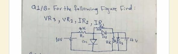 Q1/B- For the following Fiqure Find:
VR3, VR2, IR2, IR,
R.
lov
t7.
2k os
