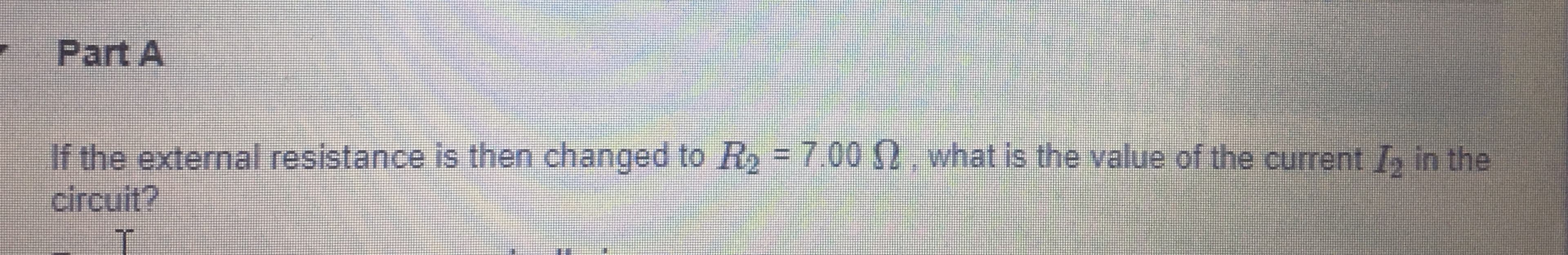 Part A
If the external resistance is then changed to R2 = 700 , what is the value of the current I in the
circuit?
