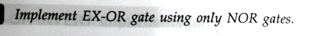 Implement EX-OR gate using only NOR gates.
