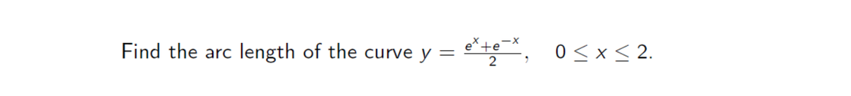 Find the arc
length of the curve y =
e*te, o<x < 2.
