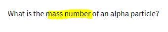 What is the mass number of an alpha particle?
