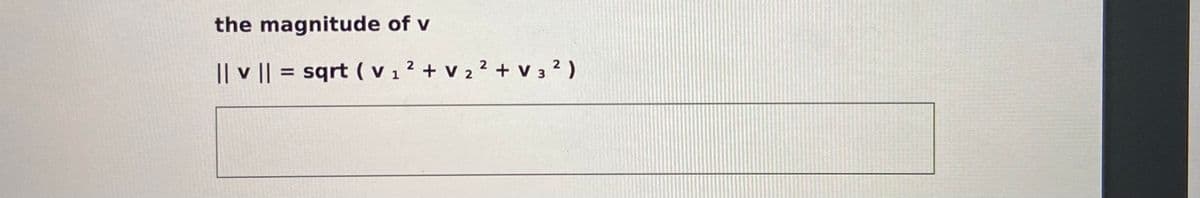 the magnitude of v
|| v || = sqrt ( V12 + v 2 2 + v 3 2 )
%3D
