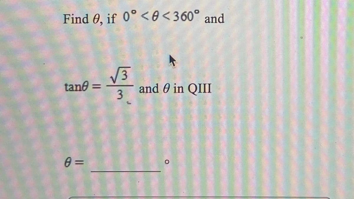 Find 0, if 0° <0<360° and
V3
and 0 in QIII
tane
3
